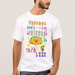 Friends Don’t Let Friends Go Taco Less T-Shirt