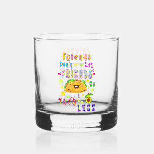 Friends Don’t Let Friends Go Taco Less Whiskey Glass