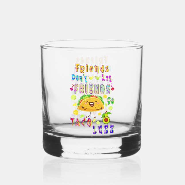 Friends Don’t Let Friends Go Taco Less Whiskey Glass (Front)