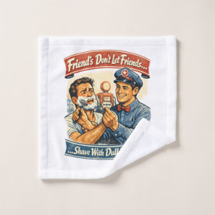Friends Don’t Let Friends Shave With Dull Blades – Wash Cloth