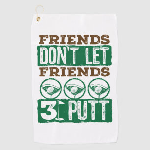 Friends Don't Let Friends 3 Putt Golfing Golf Towel