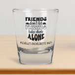 Friends Don't Let Friends Bachelorette Party  Shot Glass<br><div class="desc">This design was created though digital art. It may be personalised in the area provided or customising by choosing the click to customise further option and changing the name, initials or words. You may also change the text colour and style or delete the text for an image only design. Contact...</div>