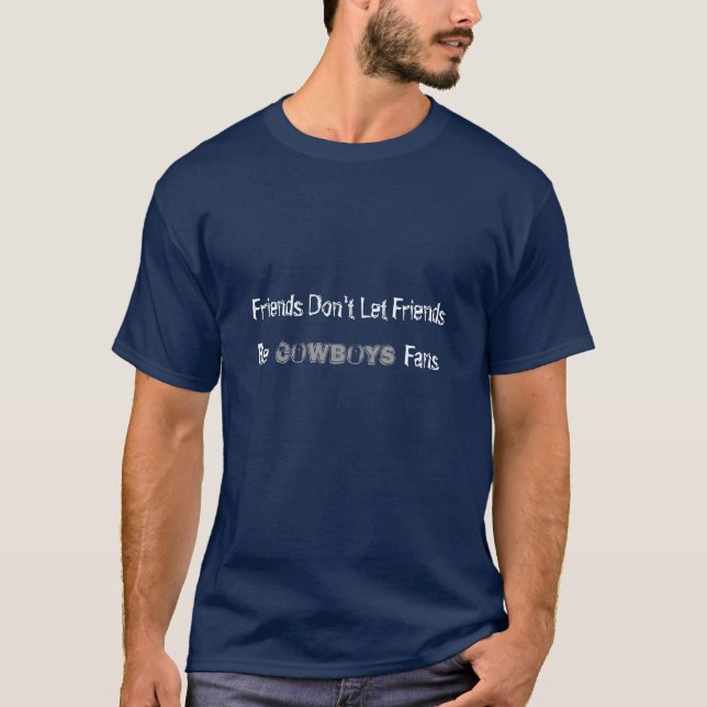 Friends dont let friends be DallasCowboys Fans T-Shirt (Front)