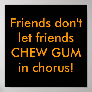 Friends don't let friends CHEW GUM in chorus! Poster