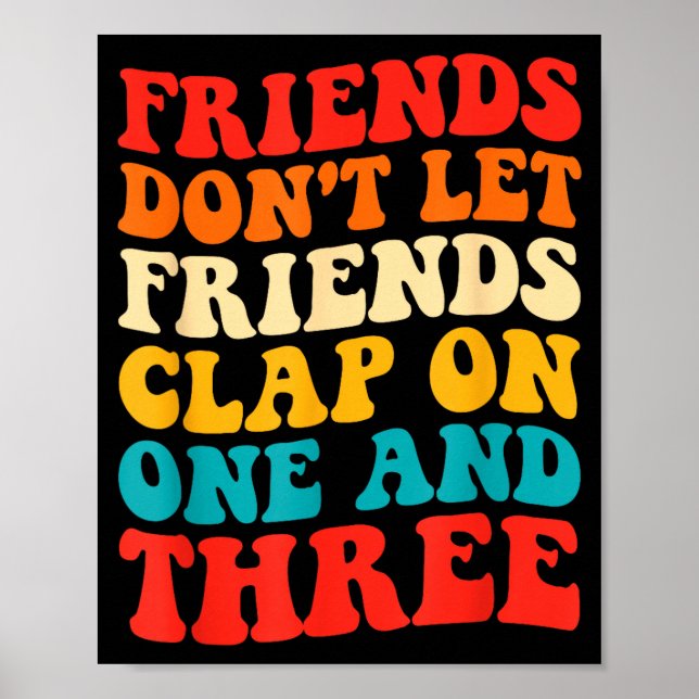 Friends Don't Let Friends Clap On One And Three Re Poster (Front)