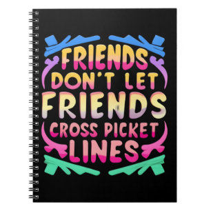 Friends Don't Let Friends Cross Picket Lines Notebook