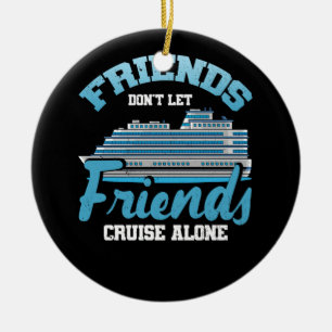 Friends Don't Let Friends Cruise Alone Boat Ship T Ceramic Ornament