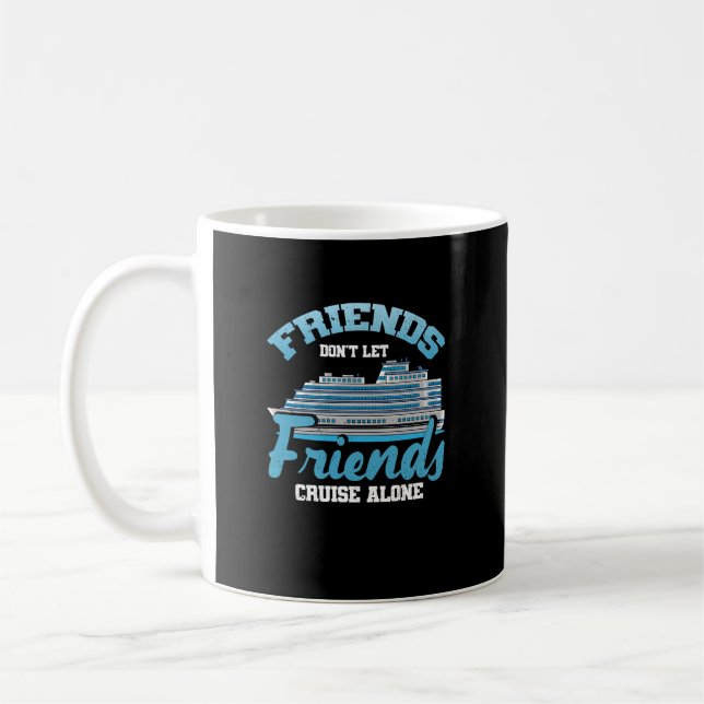 Friends Don't Let Friends Cruise Alone Boat Ship T Coffee Mug (Left)