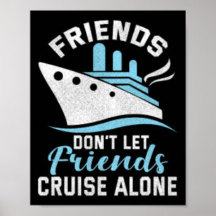 Friends Don't Let Friends Cruise Alone Boat Shiptr Poster
