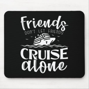 Friends Don't Let Friends Cruise Alone Clic Cruise Mouse Pad