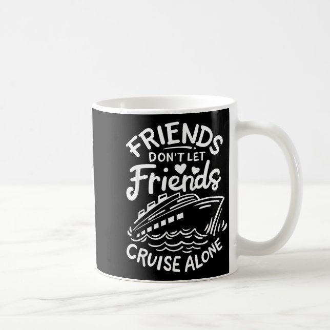Friends Don't Let Friends Cruise Alone Cruise Ship Coffee Mug (Right)