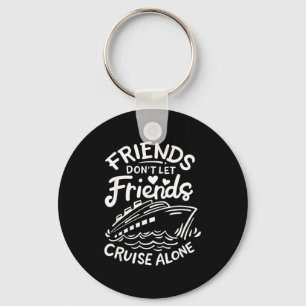 Friends Don't Let Friends Cruise Alone Cruise Ship Key Ring