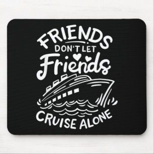 Friends Don't Let Friends Cruise Alone Cruise Ship Mouse Pad