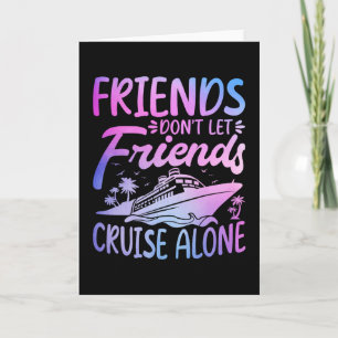 Friends Don't Let Friends Cruise Alone Cruise Trip Card