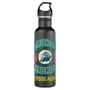 Friends Don't let Friends Cruise Alone Funny 710 Ml Water Bottle
