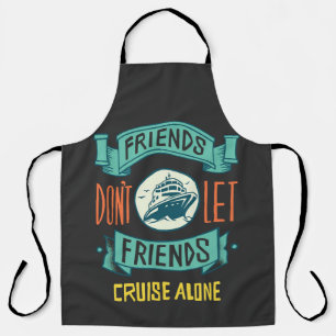 friends don't let friends cruise alone funny apron