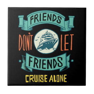 Friends Don't Let Friends Cruise Alone Funny Ceramic Tile