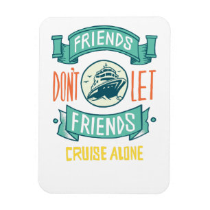 Friends Dont Let Friends Cruise Alone Graphics Fun Magnet