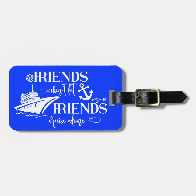 Friends don't Let Friends Cruise Alone Luggage Tag (Front Horizontal)