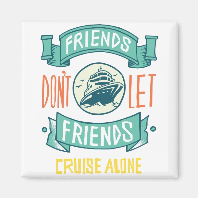 Friends Don't Let Friends Cruise Alone Magnet (Front)