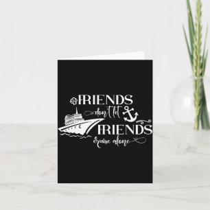 Friends Dont Let Friends Cruise Alone Ship Group  Card