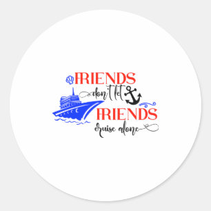 Friends Dont Let Friends Cruise Alone Ship Group Classic Round Sticker