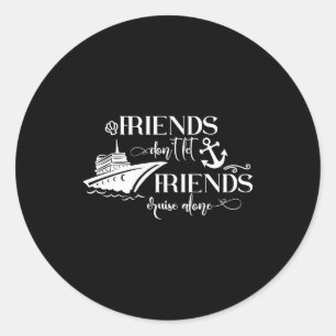 Friends Dont Let Friends Cruise Alone Ship Group  Classic Round Sticker