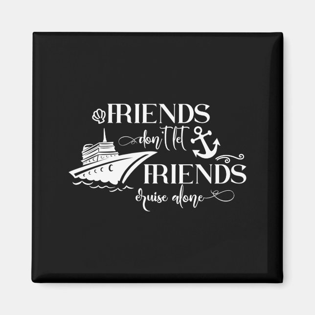 Friends Dont Let Friends Cruise Alone Ship Group  Magnet (Front)