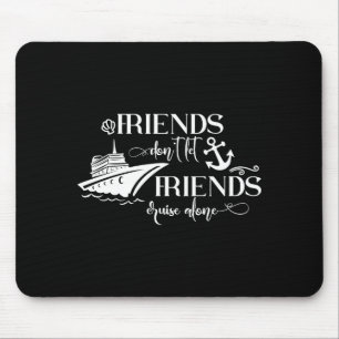 Friends Dont Let Friends Cruise Alone Ship Group  Mouse Pad