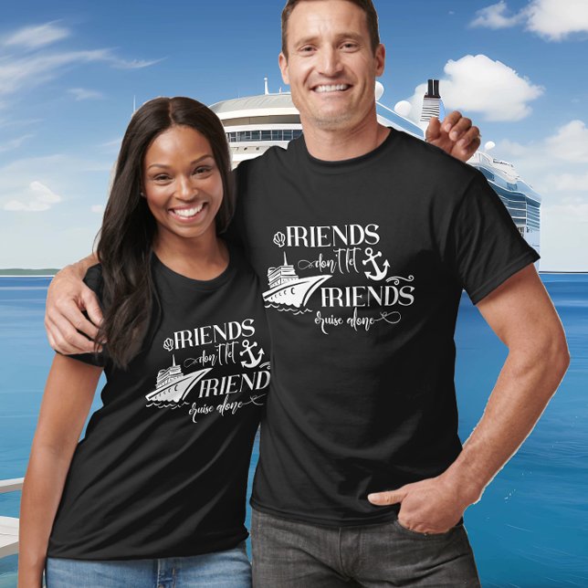 Friends Don't Let Friends Cruise Alone Ship Group T-Shirt (Creator Uploaded)