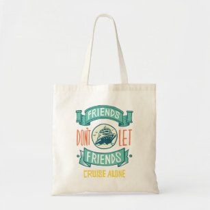 Friends Don't Let Friends Cruise Alone Tote Bag