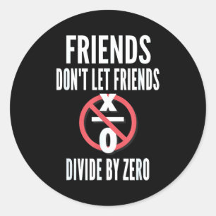 Friends Don't Let Friends Divide By Zero  Classic Round Sticker