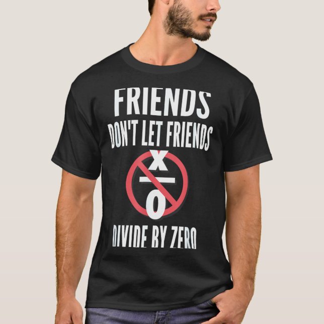 Friends Don't Let Friends Divide By Zero  T-Shirt (Front)