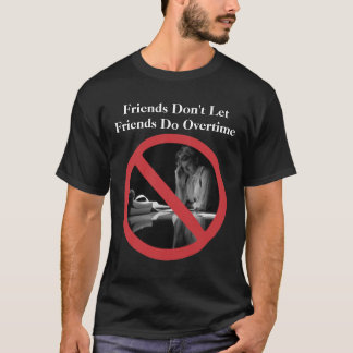 Friends Don't Let Friends Do Overtime T-Shirt