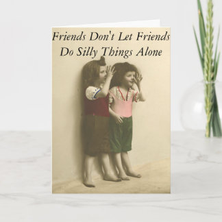 Friends Don't Let Friends Do Silly Things Alone Card