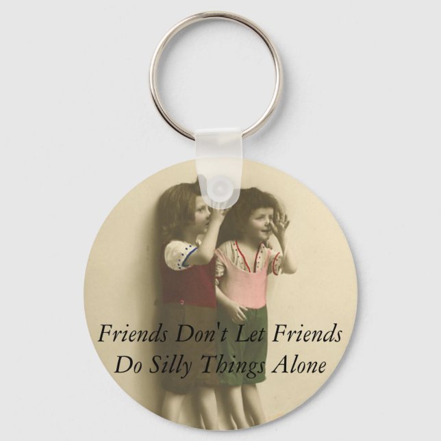 Friends Don't Let Friends Do Silly Things Alone Key Ring (Front)