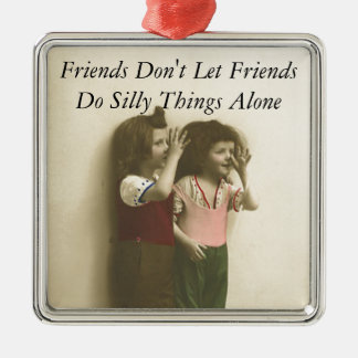 Friends Don't Let Friends Do Silly Things Alone Metal Ornament