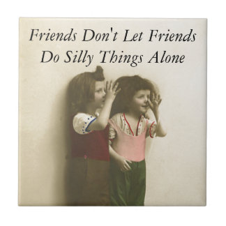 Friends Don't Let Friends Do Silly Things Alone Tile