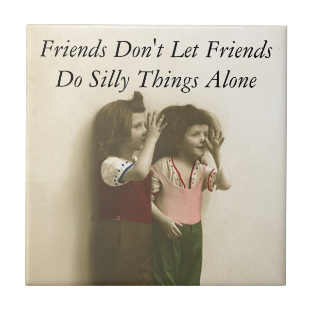 Friends Don't Let Friends Do Silly Things Alone Tile (Front)