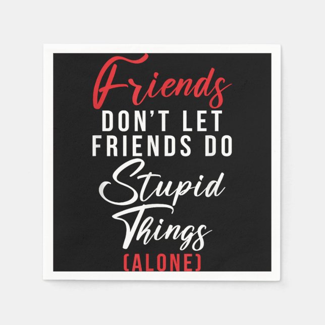 Friends dont let Friends do stupid things (alone)  Napkin (Front)