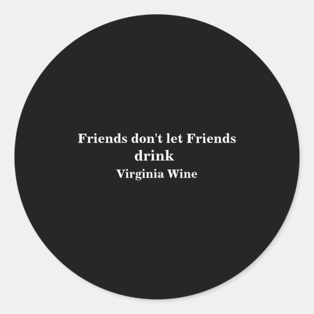 Friends Dont Let Friends Drink Virginia Wine  Classic Round Sticker (Front)