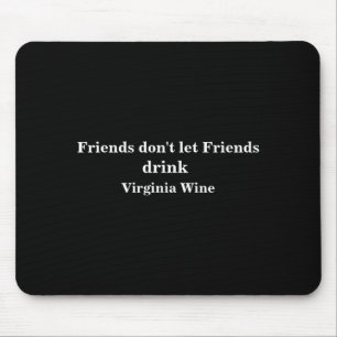 Friends Dont Let Friends Drink Virginia Wine  Mouse Pad