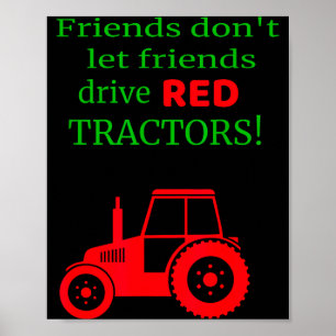 Friends Dont Let Friends Drive Red Tractors  Poster
