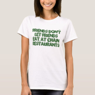 Friends don't let friends eat at Chain restaurants T-Shirt