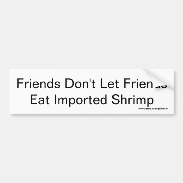 Friends don't let friends eat imported shrimp bumper sticker (Front)