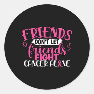 Friends Don't Let Friends Fight Alone Breast Cance Classic Round Sticker