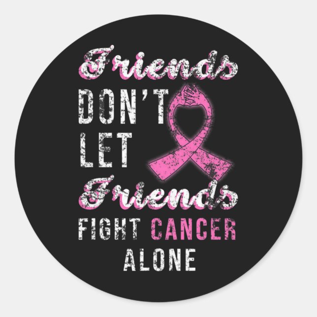 Friends Dont Let Friends Fight Alone Breast Cancer Classic Round Sticker (Front)