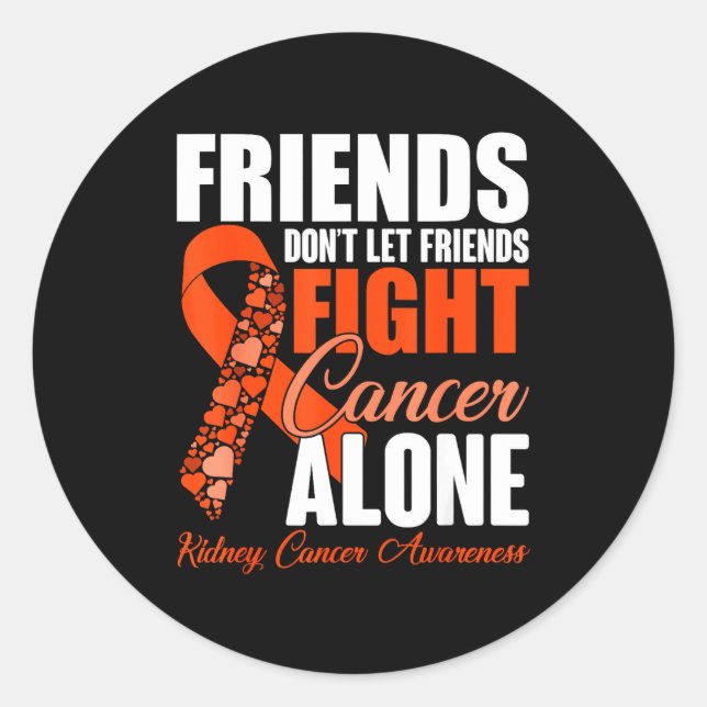 Friends Don't Let Friends Fight Cancer Alone Kidne Classic Round Sticker (Front)