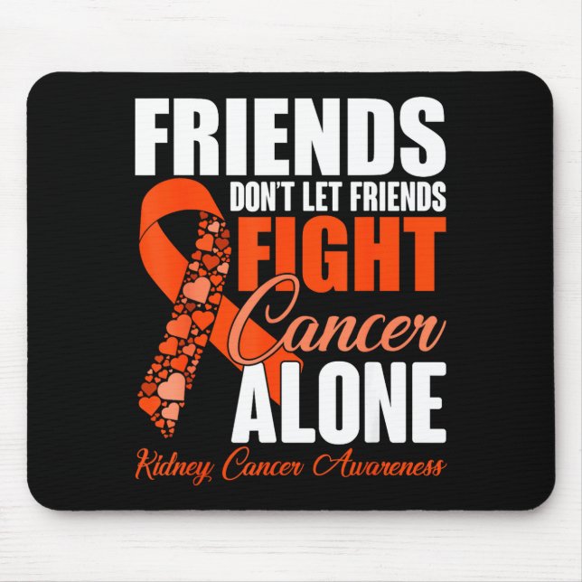 Friends Don't Let Friends Fight Cancer Alone Kidne Mouse Pad (Front)