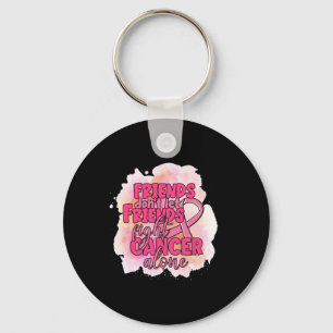 Friends Don't Let Friends Fight Cancer Alone Pink  Key Ring